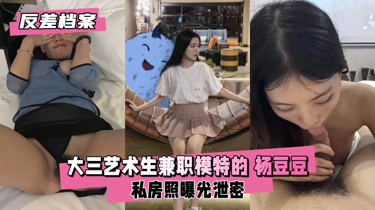 【反差婊档案】 大三艺术生兼职模特的杨豆豆 【反差婊档案】 大三艺术生兼职模特的杨豆豆