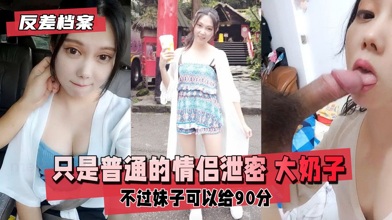 【反差婊档案】只是普通的情侣泄密,不过妹子奶大 【反差婊档案】只是普通的情侣泄密,不过妹子奶大