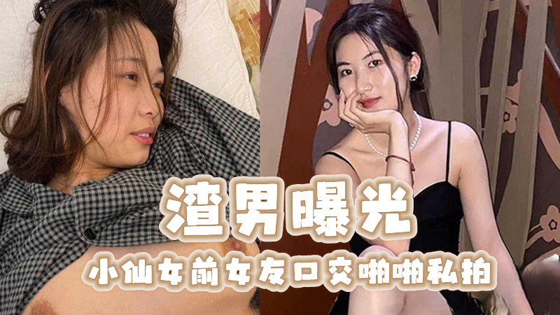 渣男曝光小仙女前女友口交啪啪私拍,畜牲般疯狂按头深喉口交,如此操作别有一番激情 渣男曝光小仙女前女友口交啪啪私拍,畜牲般疯狂按头深喉口交,如此操作别有一番激情