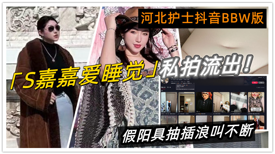河北护士抖音BBW版【S嘉嘉爱睡觉】私拍流出!黑丝巨乳自慰高潮,假阳具抽插浪叫不断 河北护士抖音BBW版【S嘉嘉爱睡觉】私拍流出!黑丝巨乳自慰高潮,假阳具抽插浪叫不断