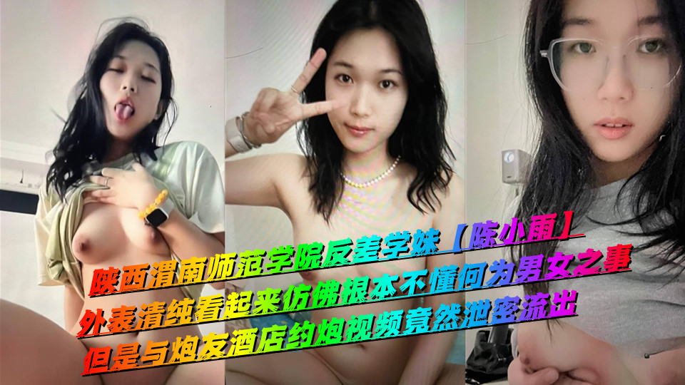 陕西渭南师范学院反差学妹【陈小雨】外表清纯看起来仿佛根本不懂何为男女之事,但是与炮友酒店约炮视频竟然泄密流出 陕西渭南师范学院反差学妹【陈小雨】外表清纯看起来仿佛根本不懂何为男女之事,但是与炮友酒店约炮视频竟然泄密流出