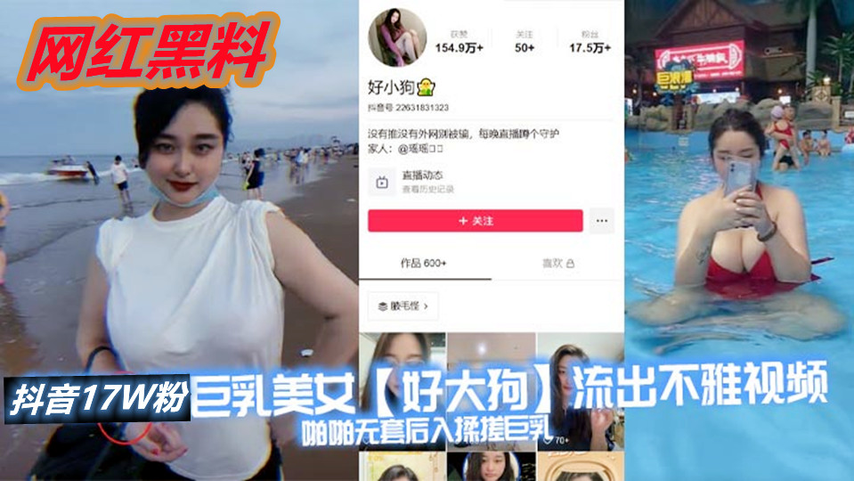 抖音17万粉巨乳美女【好大狗】流出不雅视频,啪啪无套后入揉搓巨乳,这波涛汹涌看着就很窒息,能直接把你闷死! 抖音17万粉巨乳美女【好大狗】流出不雅视频,啪啪无套后入揉搓巨乳,这波涛汹涌看着就很窒息,能直接把你闷死!