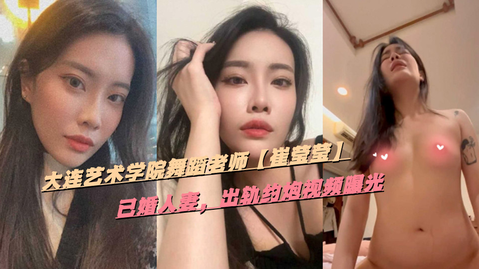 大连艺术学院舞蹈老师【崔莹莹】已婚人妻,出轨约炮视频曝光 大连艺术学院舞蹈老师【崔莹莹】已婚人妻,出轨约炮视频曝光