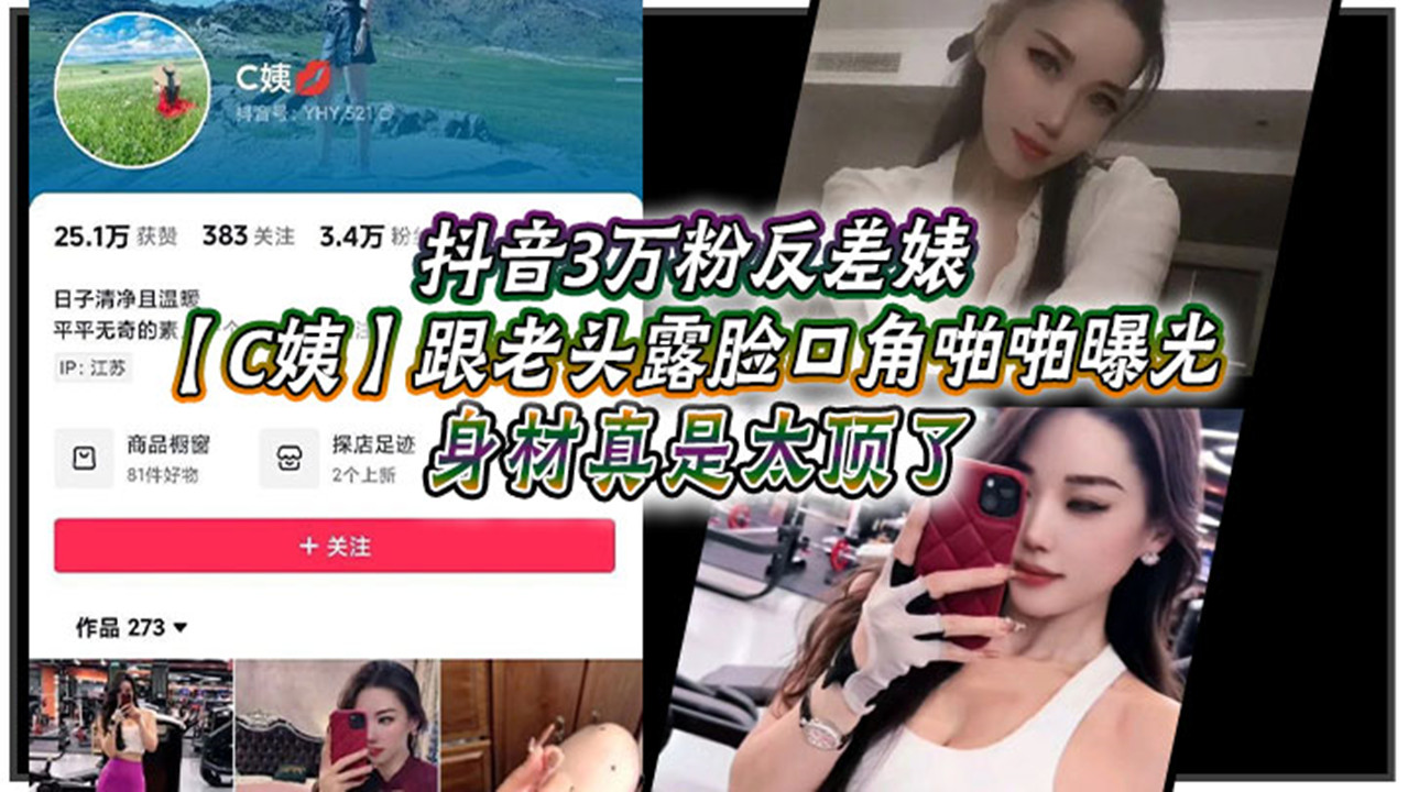 抖音3万粉反差婊【C姨】跟老头露脸口角啪啪曝光! 抖音3万粉反差婊【C姨】跟老头露脸口角啪啪曝光!
