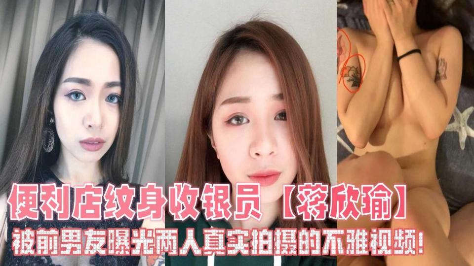 便利店纹身收银员【蒋欣瑜】被前男友曝光两人真实拍摄的不雅视频 便利店纹身收银员【蒋欣瑜】被前男友曝光两人真实拍摄的不雅视频