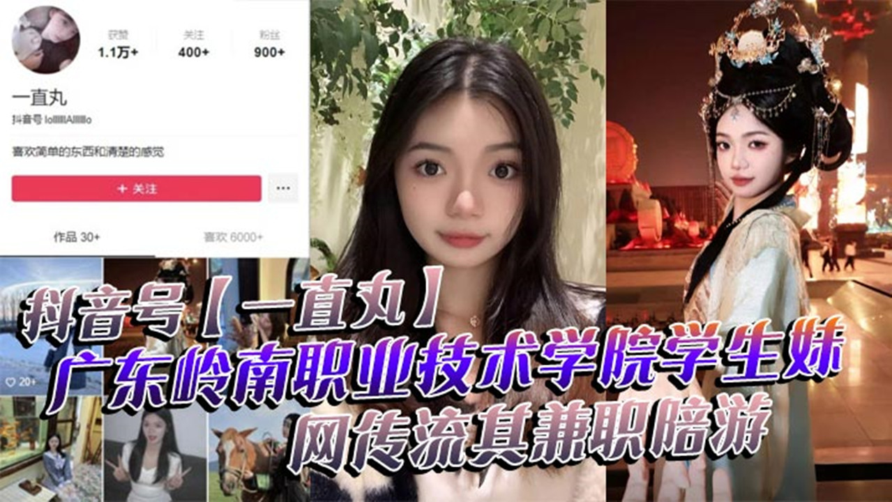 抖音号【一直丸】广东岭南职业技术学院学生妹,网传流其兼职陪游!还当过私房模特!这都拍上片了,真骚! 抖音号【一直丸】广东岭南职业技术学院学生妹,网传流其兼职陪游!还当过私房模特!这都拍上片了,真骚!