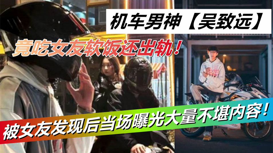 机车男神【吴致远】竟吃女友软饭还出轨!被女友发现后当场曝光大量不堪内容! 机车男神【吴致远】竟吃女友软饭还出轨!被女友发现后当场曝光大量不堪内容!