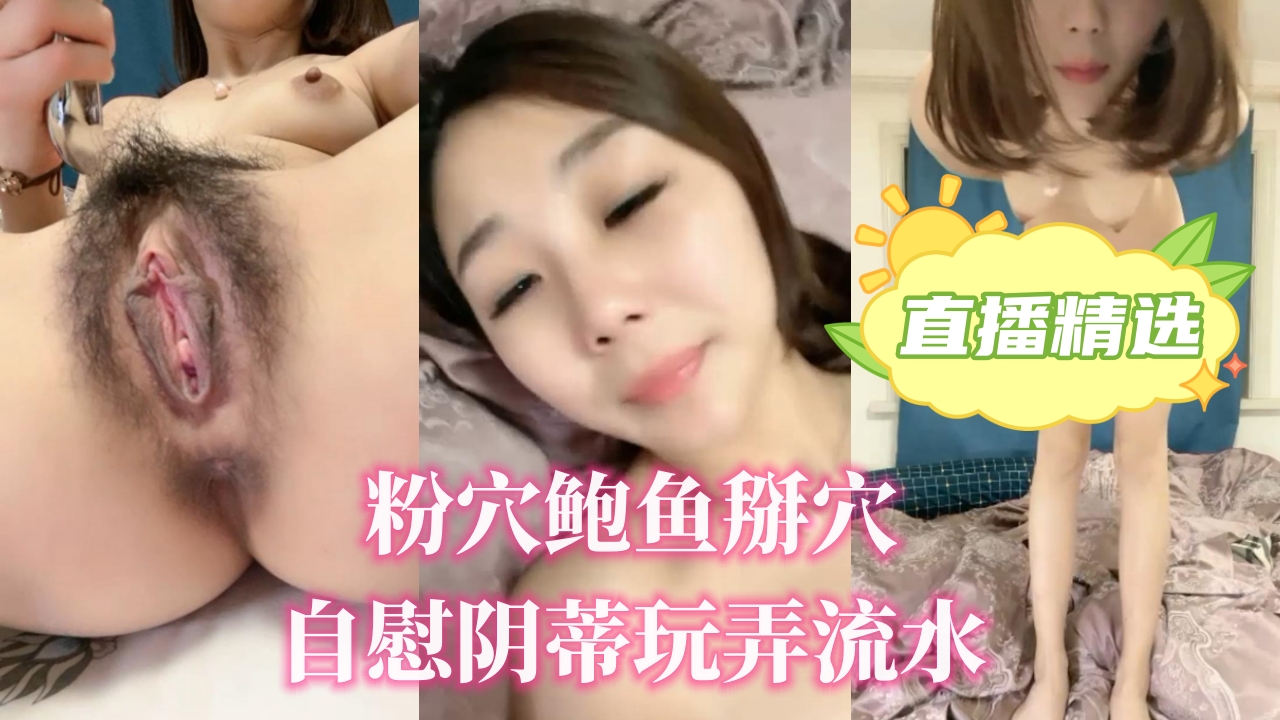 粉穴鲍鱼掰穴自慰阴蒂玩弄流水 粉穴鲍鱼掰穴自慰阴蒂玩弄流水