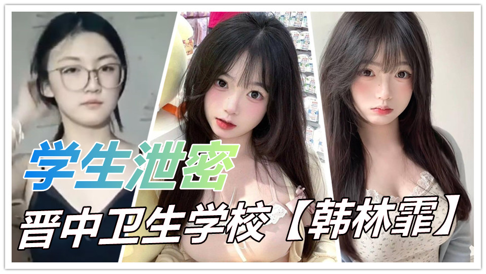 晋中卫生学校【韩林霏】火爆私密秀!眼镜反差女神大胆自慰 画面太撩人 晋中卫生学校【韩林霏】火爆私密秀!眼镜反差女神大胆自慰 画面太撩人