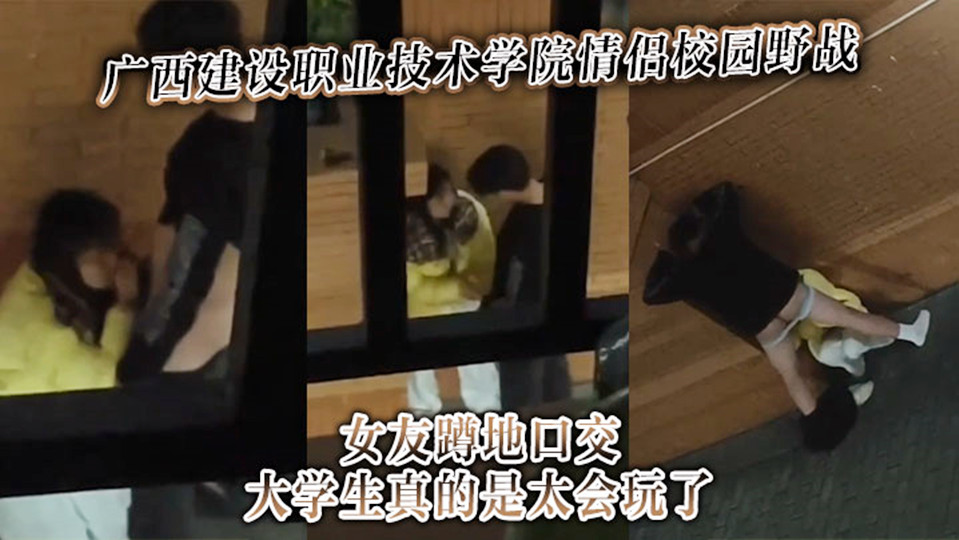 广西建设职业技术学院情侣校园野战女友蹲地口交,大学生真的是太会玩了! 广西建设职业技术学院情侣校园野战女友蹲地口交,大学生真的是太会玩了!