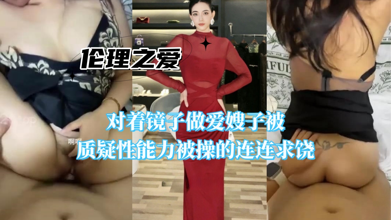 对着镜子做爱,嫂子质疑性能力,被操的连连求饶 对着镜子做爱,嫂子质疑性能力,被操的连连求饶