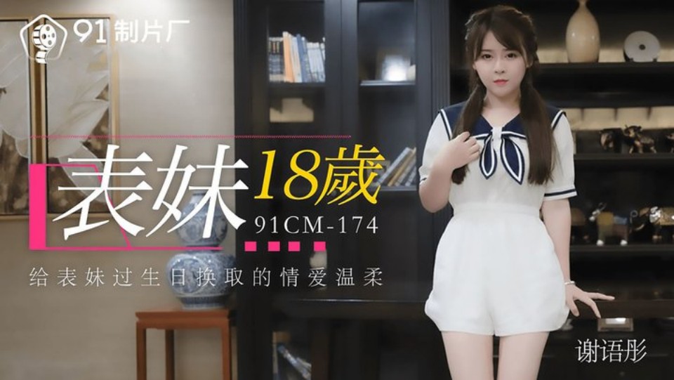 91CM-174.谢语彤.表妹18岁.给表妹过生日换取的情爱温柔 91CM-174.谢语彤.表妹18岁.给表妹过生日换取的情爱温柔