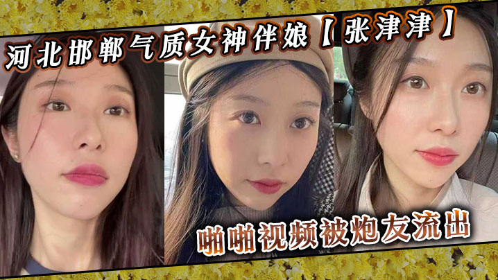 河北邯郸气质女神伴娘【张津津】啪啪视频被炮友流出!自称能够轻松拿下,平时看着像一个高冷女王,骚到不行! 河北邯郸气质女神伴娘【张津津】啪啪视频被炮友流出!自称能够轻松拿下,平时看着像一个高冷女王,骚到不行!