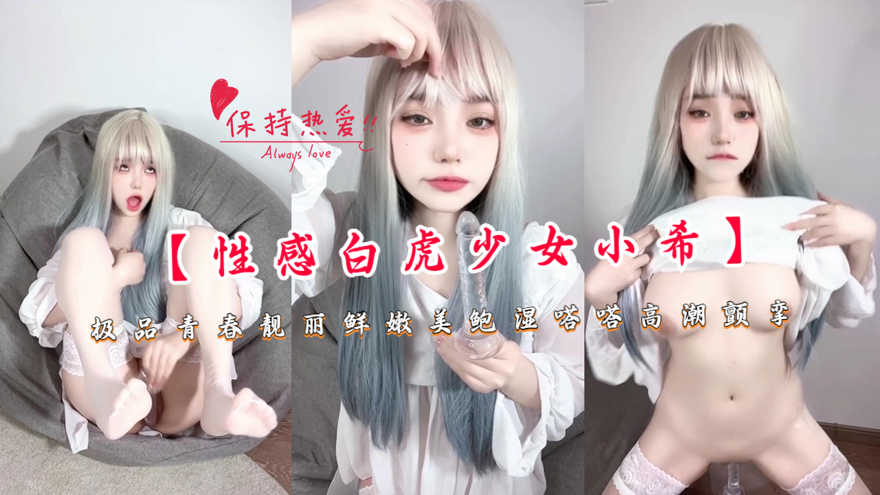 【性感白虎少女小希】极品青春靓丽鲜嫩美鲍湿哒哒高潮颤挛 【性感白虎少女小希】极品青春靓丽鲜嫩美鲍湿哒哒高潮颤挛