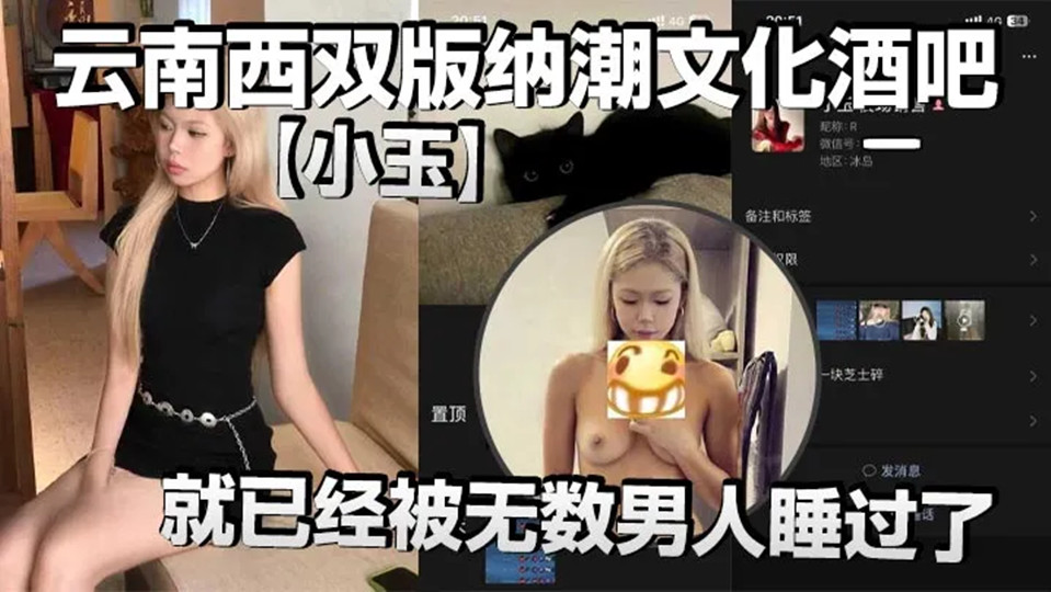 云南西双版纳潮文化酒吧【小玉】才19岁,就已经被无数男人睡过了,视频被瓜友流出! 云南西双版纳潮文化酒吧【小玉】才19岁,就已经被无数男人睡过了,视频被瓜友流出!