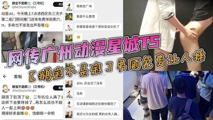 【老瓜新吃】网传广州动漫星城TS【鹅宝不是宝】男厕免费让人操,大量男人排着队去操,属实离谱,有知道内幕消息的? 【老瓜新吃】网传广州动漫星城TS【鹅宝不是宝】男厕免费让人操,大量男人排着队去操,属实离谱,有知道内幕消息的?