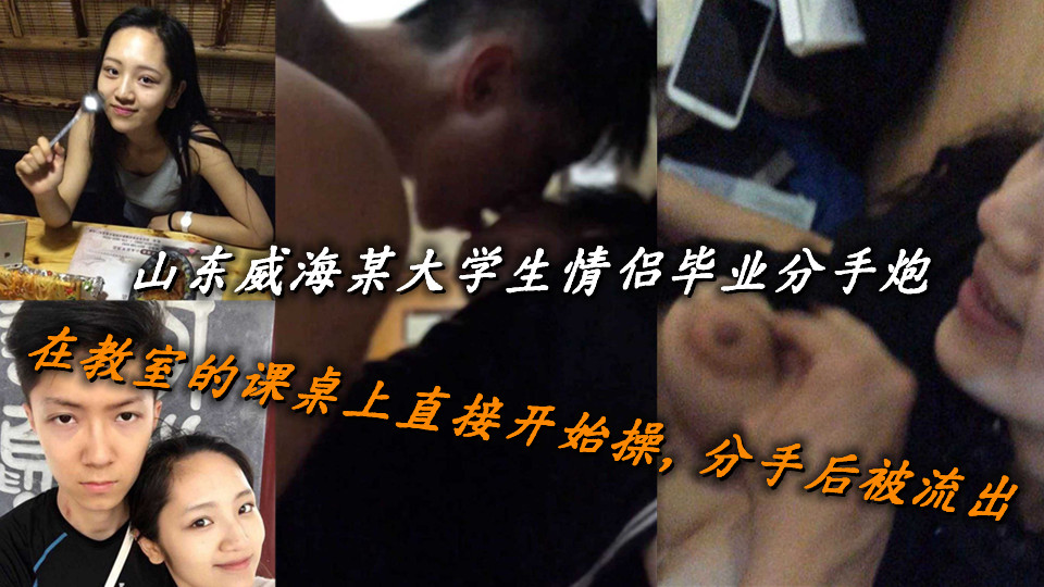 山东威海某大学生情侣毕业分手炮,在教室的课桌上直接开始操,分手后被流出 山东威海某大学生情侣毕业分手炮,在教室的课桌上直接开始操,分手后被流出