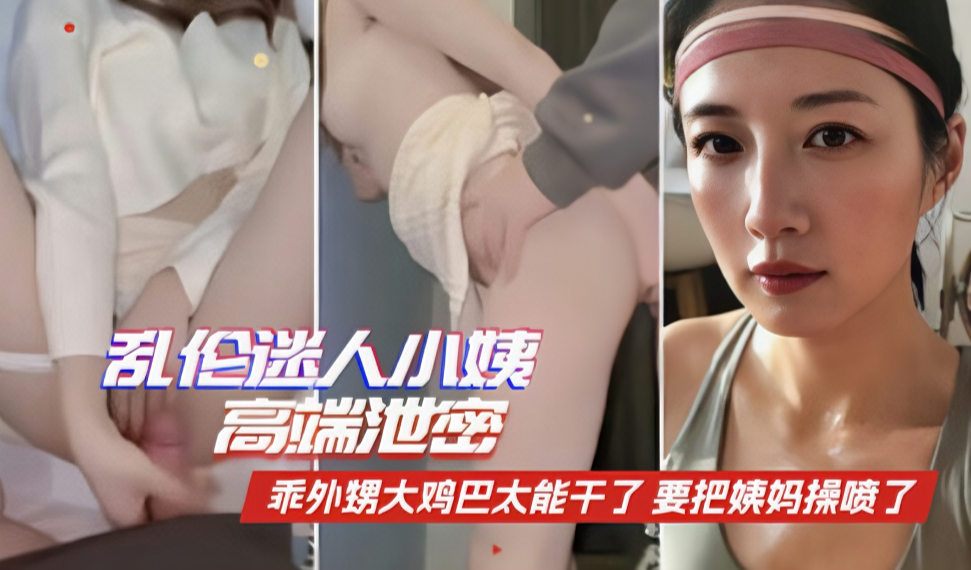 乱伦迷人小姨，乖外甥大鸡巴太能干了，要把姨妈操喷了