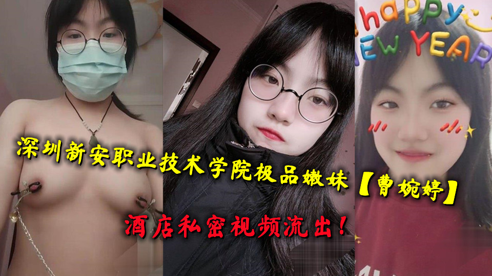 深圳新安职业技术学院极品嫩妹【曹婉婷】酒店私密视频流出!