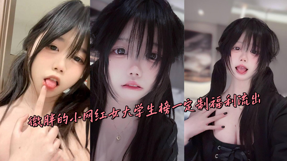 微胖的小网红女大学生榜一定制福利流出 微胖的小网红女大学生榜一定制福利流出