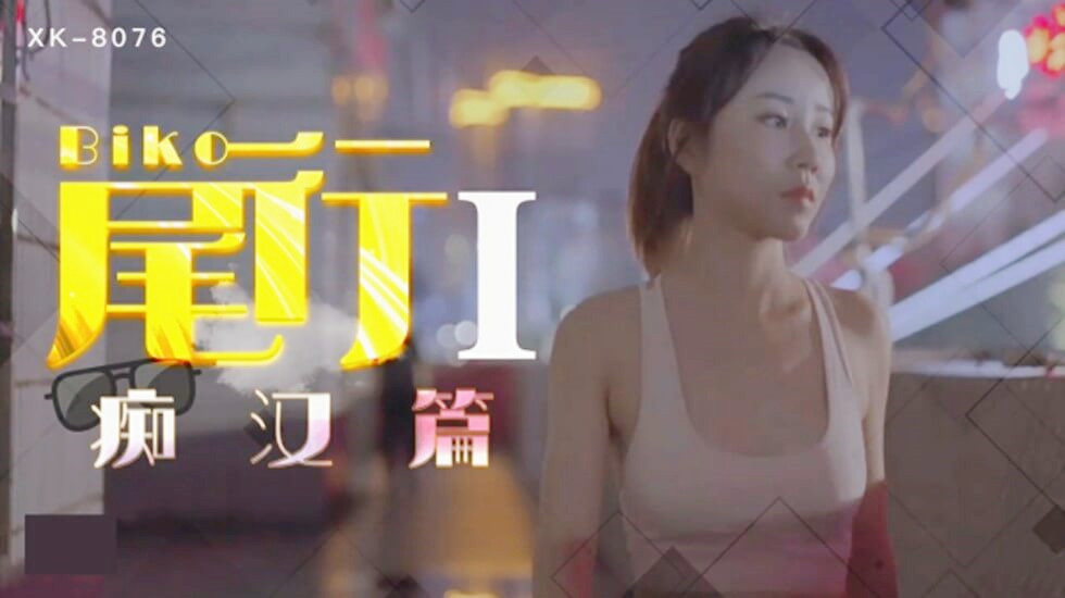 XK8076.冯雪.尾行1.痴汉系列开篇之作 XK8076.冯雪.尾行1.痴汉系列开篇之作