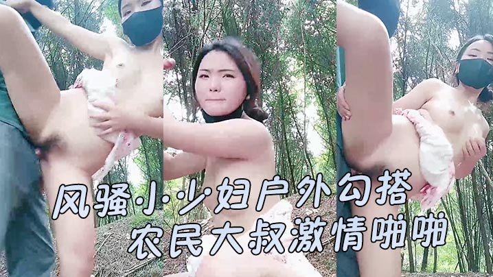 【风骚小少妇户外勾搭农民大叔激情啪啪】让大哥伸进衣服摸骚奶子后入爆草、小屁股口交大鸡巴直接射在嘴里好骚 【风骚小少妇户外勾搭农民大叔激情啪啪】让大哥伸进衣服摸骚奶子后入爆草、小屁股口交大鸡巴直接射在嘴里好骚