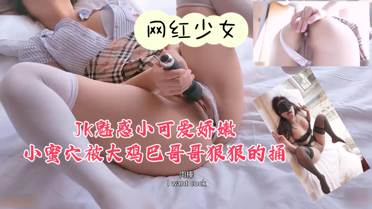 JK魅惑小可爱、娇嫩小蜜穴被大鸡巴哥哥狠狠的捅