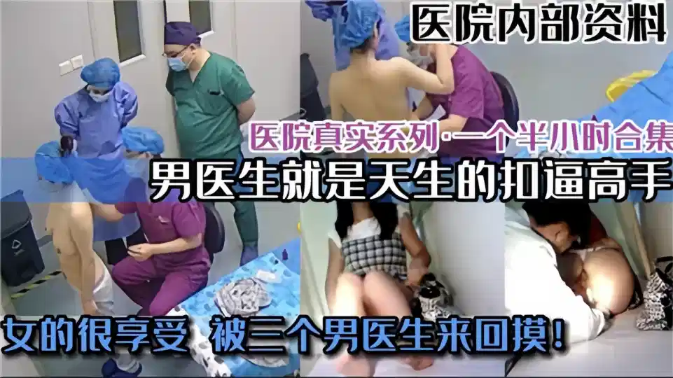 【医院真实系列】男医生就是天生的抠逼高手、女的很享受 被三个男医生来回摸