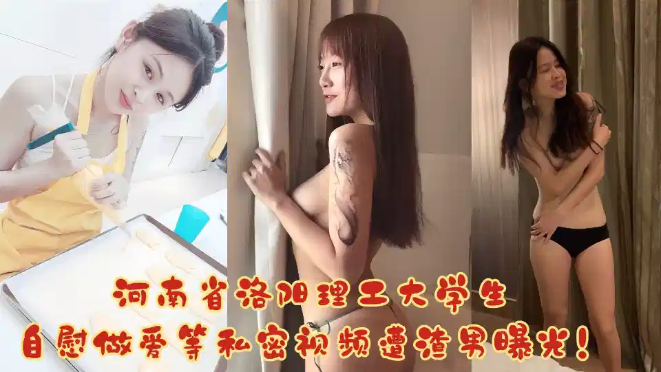 【吃瓜】河南省洛阳理工大学生，自慰做爱等私密视频遭渣男曝光！！
