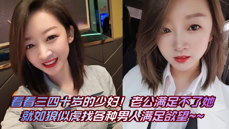 看看三四十岁的少妇！老公满足不了她就如狼似虎找各种男人满足欲望