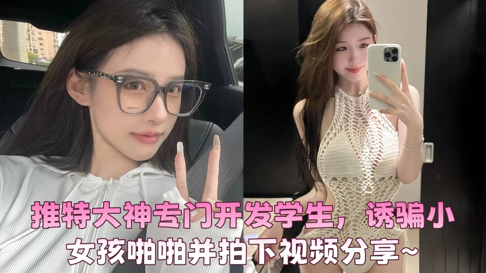推特大神专门开发学生,诱骗小女孩啪啪并拍下视频分享