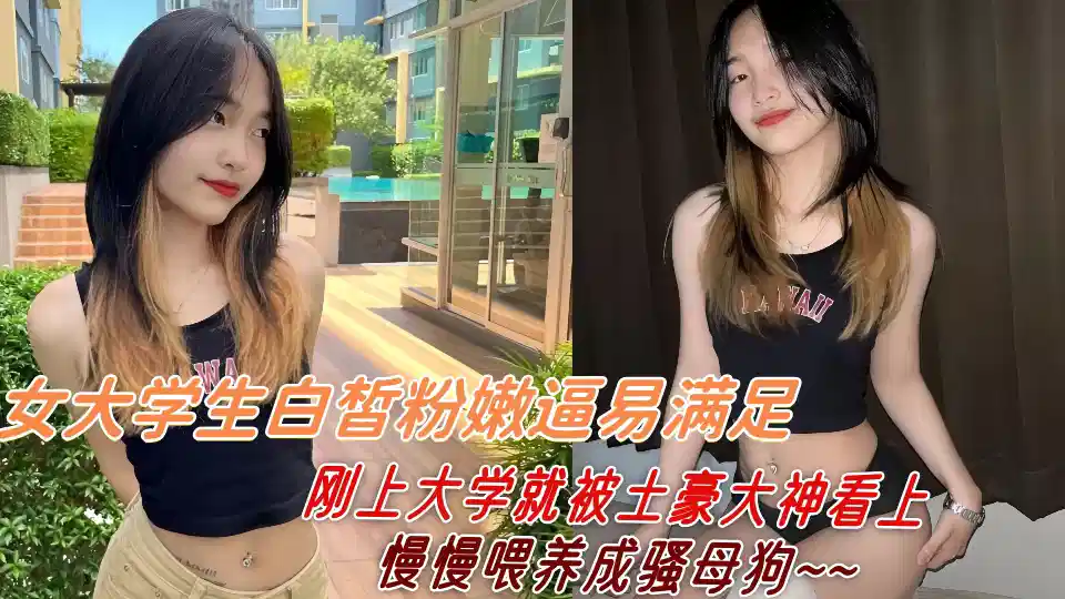 女大学生白皙粉嫩逼易满足，刚上大学就被土豪大神看上慢慢喂养成骚母狗