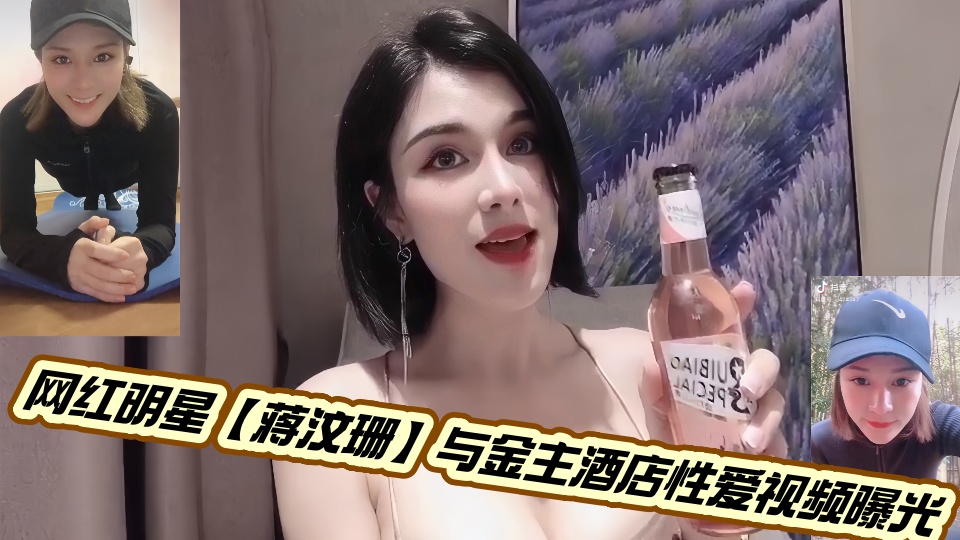 网红明星【蒋汶珊】与金主酒店性爱视频曝光!!