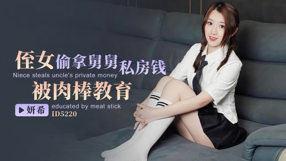 ID5220妍希侄女偷拿舅舅私房钱被肉棒教育