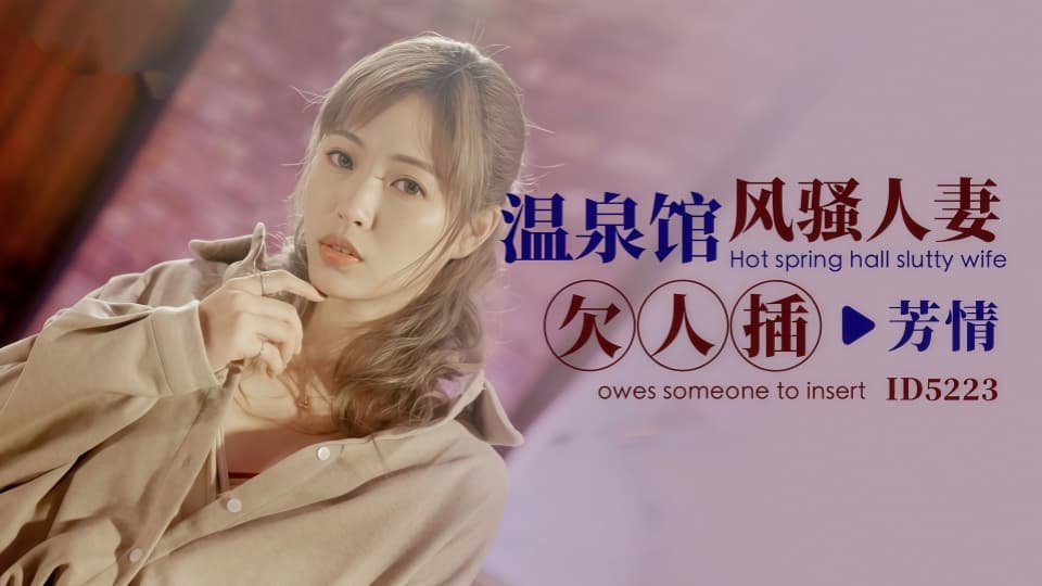 ID5223芳情温泉馆风骚人妻欠人插