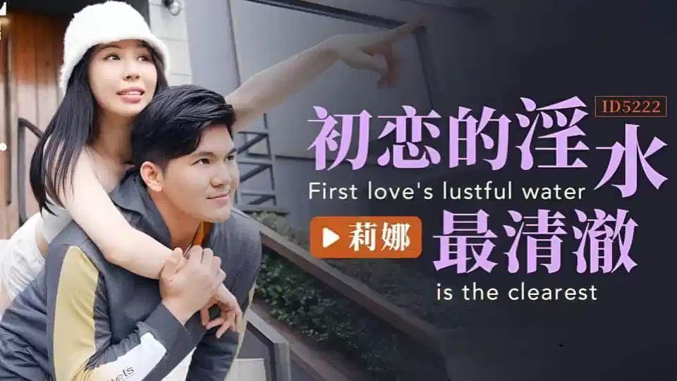 ID5222莉娜初恋的淫水最清澈