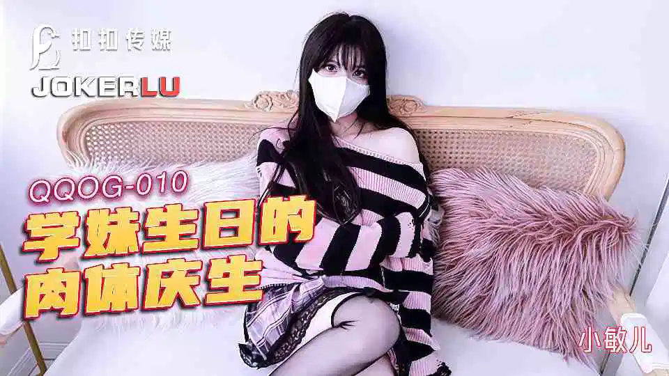 【扣扣传媒】学妹生日的肉体庆生 小敏儿【QQOG010】