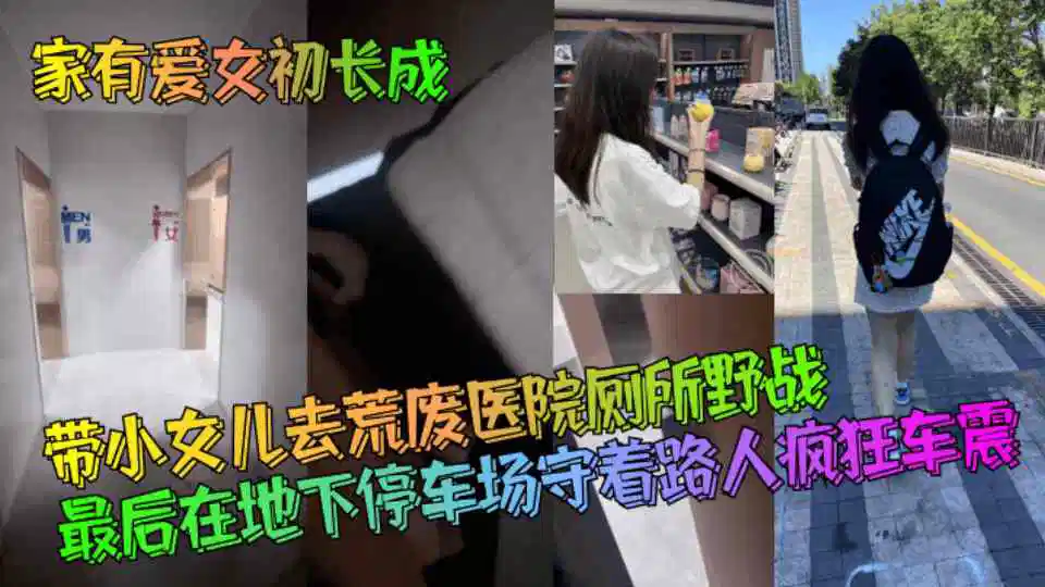 【海角原创】带小女儿去荒废医院厕所野战，最后在地下停车场守着路人疯狂车震